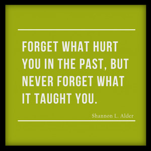 Forget what hurt you in the past…