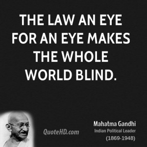 The law an eye for an eye makes the whole world blind.