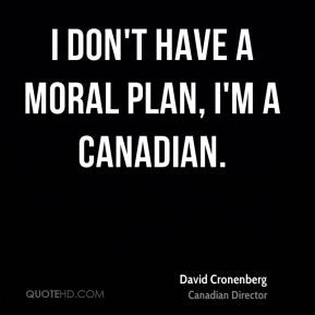 David Cronenberg - I don't have a moral plan, I'm a Canadian.