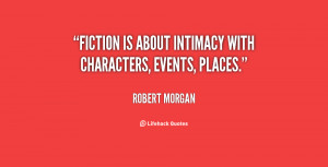 quote-Robert-Morgan-fiction-is-about-intimacy-with-characters-events ...