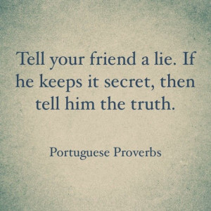 don't think you need to tell a lie, but a true friend does keep your ...