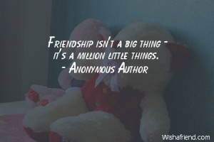 iamsorry-Friendship isn't a big thing - it's a million little things.