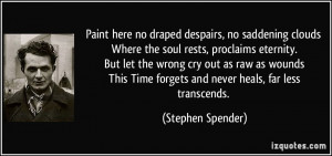 Paint here no draped despairs, no saddening clouds Where the soul ...
