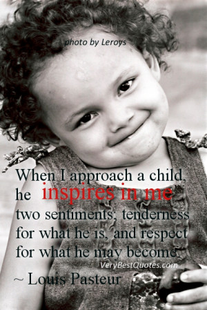 Children Quotes ~ When I approach a child he inspires in me two ...
