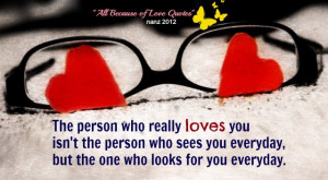 The Person Who Really Loves You Isn't The Person Who sees you everyday ...