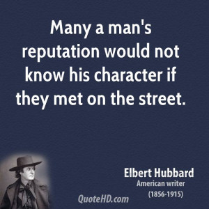 Many a man's reputation would not know his character if they met on ...