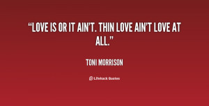 Love is or it ain't. Thin love ain't love at all.