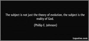 The subject is not just the theory of evolution, the subject is the ...