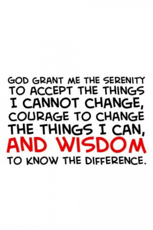 God grants me serenity to accept the things I cannot change