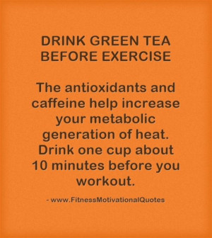 ... you exercise. Plus, the caffeine in green tea will help you shake your