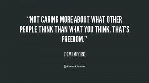 Not caring more about what other people think than what you think ...