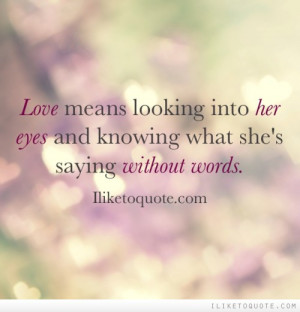 Love means looking into her eyes and knowing what she's saying without ...