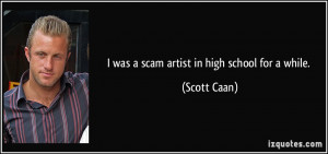 was a scam artist in high school for a while. - Scott Caan