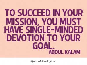 single minded devotion to your goal abdul kalam more success quotes ...