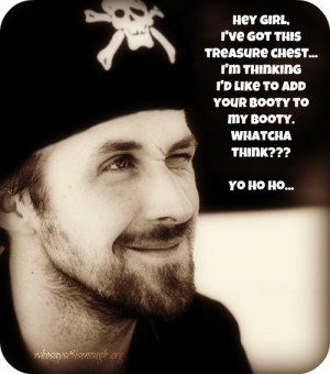 Hey girl! Ryan Gosling is a pirate and he wants your booty!