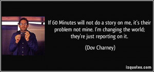 If 60 Minutes will not do a story on me, it's their problem not mine ...