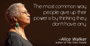 ... yourself of this quote by Alice Walker, author of The Color Purple