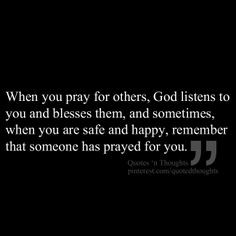 When you pray for others, God listens to you and blesses them, and ...