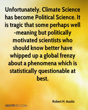 Unfortunately, Climate Science has become Political Science. It is ...