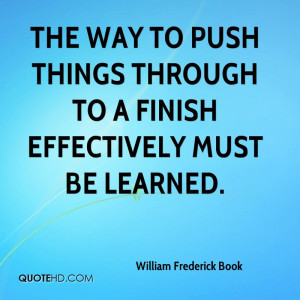The way to push things through to a finish effectively must be learned ...