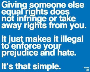 ... from you. It just makes it illegal to enforce your prejudice and hate
