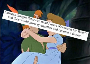 always thought Peter Pan would leve Neverland for Wendy
