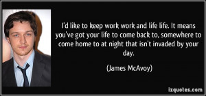 work work and life life. It means you've got your life to come back ...