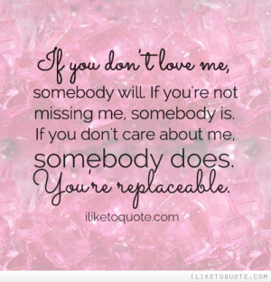 ... is. If you don't care about me, somebody does. You're replaceable