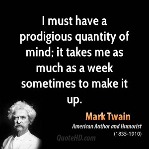 must have a prodigious quantity of mind; it takes me as much as a ...