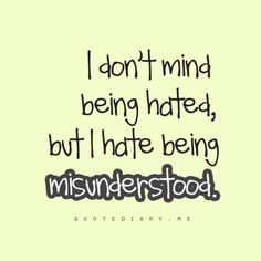 hate being misunderstood.