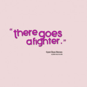 Quotes Picture: there goes a fighter