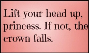 head up princess quotes quote girl princess girly quotes girly quote ...