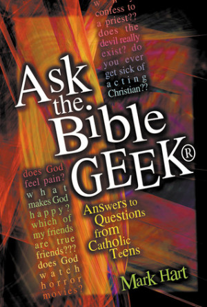 ... Bible Geek®: Answers to Questions From Catholic Teens” as Want to