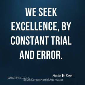 Master Jin Kwon - We seek excellence, by constant trial and error.