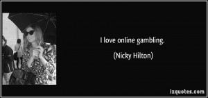 love online gambling. - Nicky Hilton