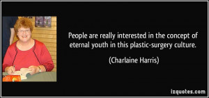 ... of eternal youth in this plastic-surgery culture. - Charlaine Harris