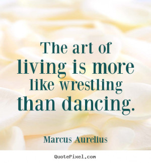 Life quotes - The art of living is more like wrestling than dancing.