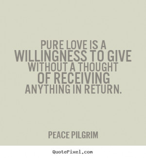 ... to give without a thought of.. Peace Pilgrim great love quotes