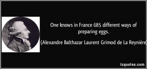 One knows in France 685 different ways of preparing eggs. - Alexandre ...