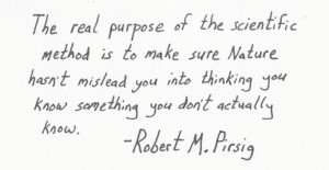 ... Quotes - Robert M. Pirsig - The Real Purpose of the Scientific Method