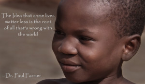 quote:The idea that some lives matter less... - Dr. Paul Farmer OC