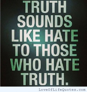 Truth sounds like hate to those who hate truth