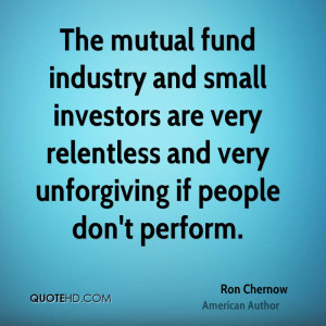 The mutual fund industry and small investors are very relentless and ...