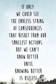 ... we can't know better until knowing better is useless.