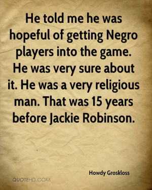 He told me he was hopeful of getting Negro players into the game. He ...
