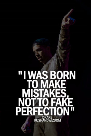 was born to make mistakes ; not to fake perfection.