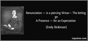 Renunciation — is a piercing Virtue—/ The letting goA Presence ...