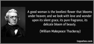 good woman is the loveliest flower that blooms under heaven; and we ...