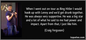 as Bing Hitler I would hook up with Lenny and we'd get drunk together ...