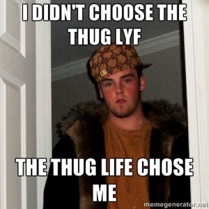 Scumbag Steve - i didn't choose the thug lyf the thug life chose me